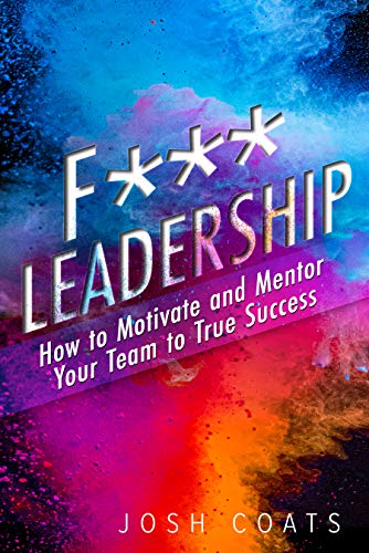 Free: F*** Leadership: How to Motivate and Mentor Your Team to True Success