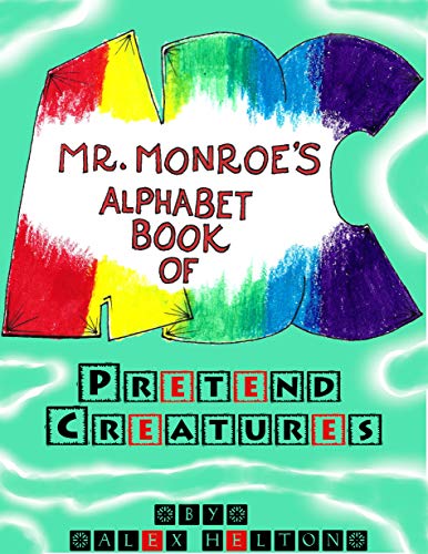 Mr. Monroe’s Alphabet Book of Pretend Creatures