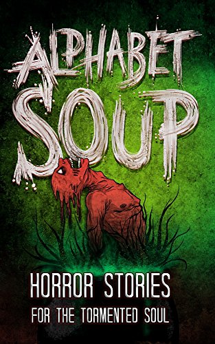 Free: Alphabet Soup: Horror Stories for the Tormented Soul