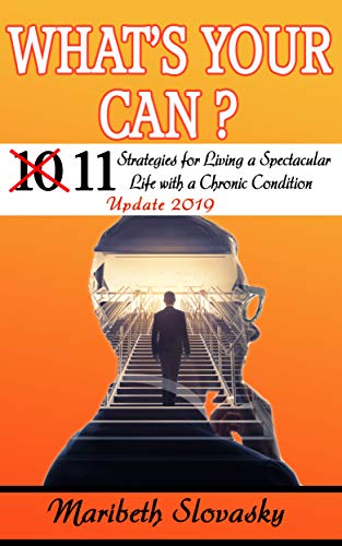 What’s Your Can? Update 2019: 11 Strategies for Living a Spectacular Life with a Chronic Condition