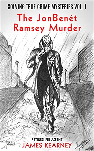 Solving True Crime Mysteries Vol.1 The Jonbenét Ramsey Murder