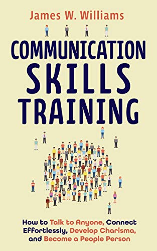 Free: Communication Skills Training: How to Talk to Anyone, Connect Effortlessly, Develop Charisma, and Become a People Person